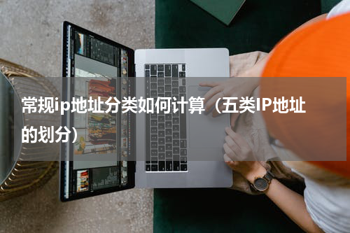 常规ip地址分类如何计算（五类IP地址的划分）
