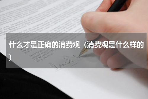 什么才是正确的消费观（消费观是什么样的）