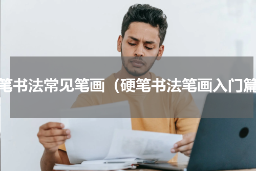 硬笔书法常见笔画（硬笔书法笔画入门篇）