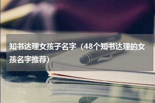 知书达理女孩子名字（48个知书达理的女孩名字推荐）