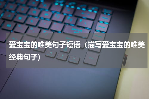 爱宝宝的唯美句子短语（描写爱宝宝的唯美经典句子）