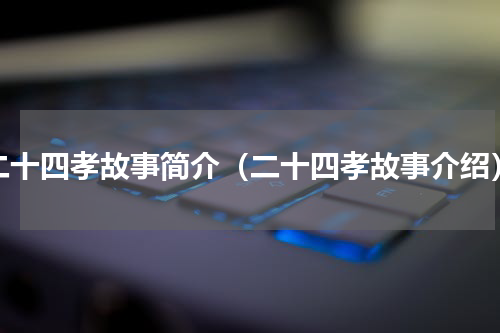 二十四孝故事简介（二十四孝故事介绍）