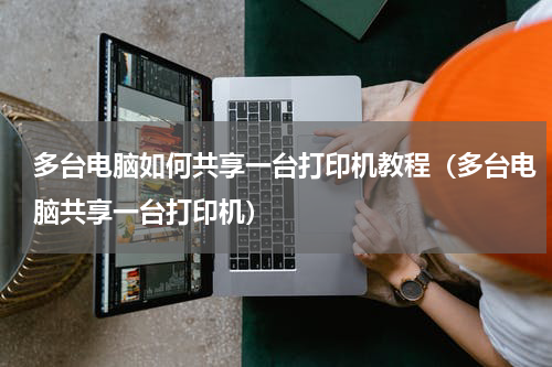 多台电脑如何共享一台打印机教程（多台电脑共享一台打印机）