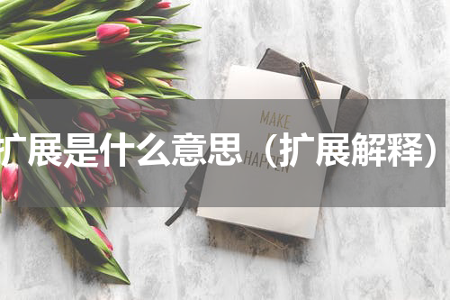 扩展是什么意思（扩展解释）
