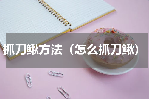 抓刀鳅方法（怎么抓刀鳅）