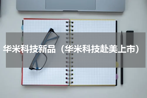 华米科技新品（华米科技赴美上市）