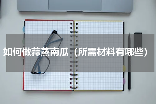 如何做蒜蒸南瓜（所需材料有哪些）