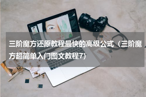 三阶魔方还原教程最快的高级公式（三阶魔方超简单入门图文教程7）
