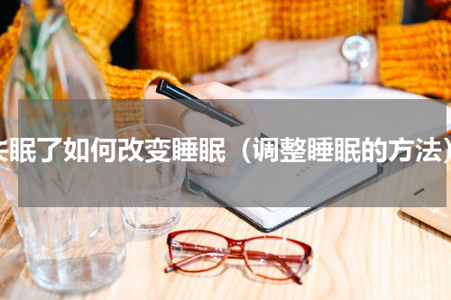 失眠了如何改变睡眠（调整睡眠的方法）