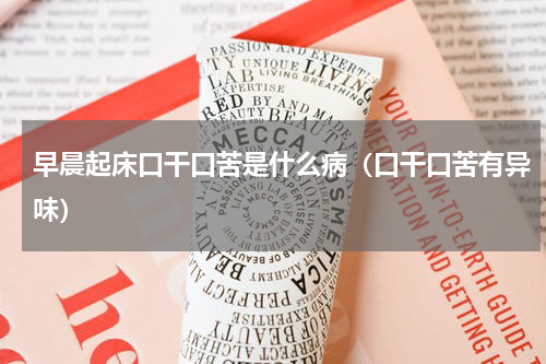 早晨起床口干口苦是什么病（口干口苦有异味）
