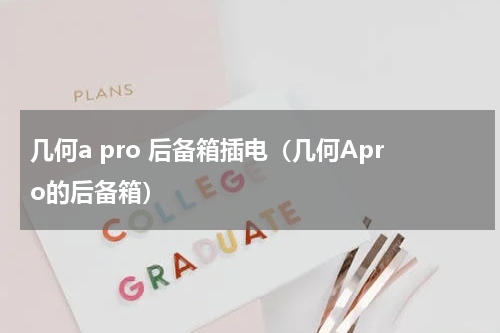 几何a pro 后备箱插电（几何Apro的后备箱）