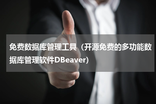 免费数据库管理工具（开源免费的多功能数据库管理软件DBeaver）