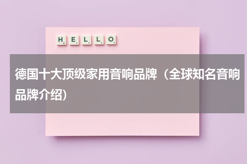 德国十大顶级家用音响品牌（全球知名音响品牌介绍）