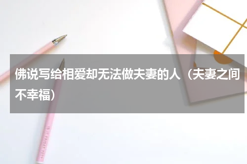 佛说写给相爱却无法做夫妻的人（夫妻之间不幸福）