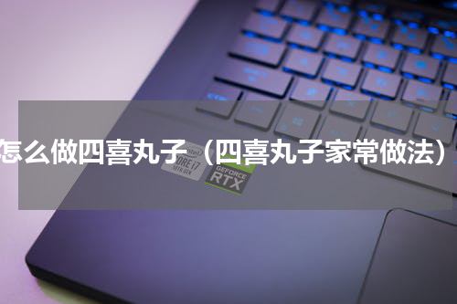 怎么做四喜丸子（四喜丸子家常做法）