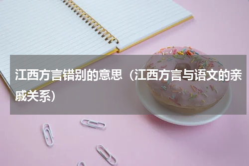 江西方言错别的意思（江西方言与语文的亲戚关系）