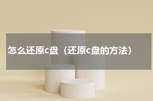 怎么还原c盘（还原c盘的方法）