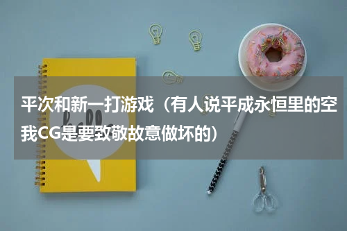 平次和新一打游戏（有人说平成永恒里的空我CG是要致敬故意做坏的）