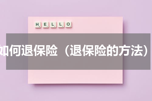 如何退保险（退保险的方法）