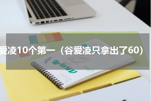 谷爱凌10个第一（谷爱凌只拿出了60）