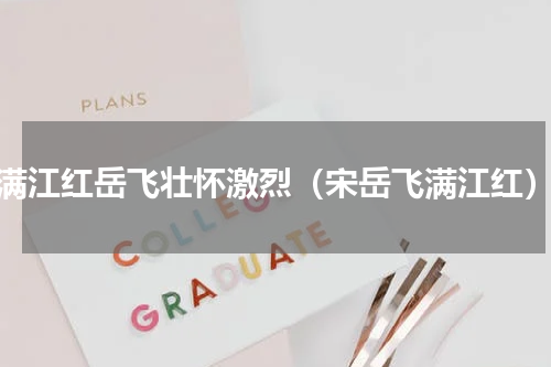 满江红岳飞壮怀激烈（宋岳飞满江红）