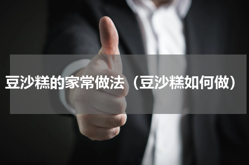 豆沙糕的家常做法（豆沙糕如何做）