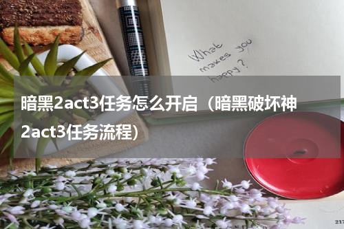 暗黑2act3任务怎么开启（暗黑破坏神2act3任务流程）