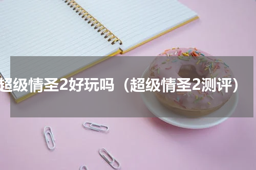 超级情圣2好玩吗（超级情圣2测评）