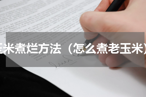 玉米煮烂方法（怎么煮老玉米）