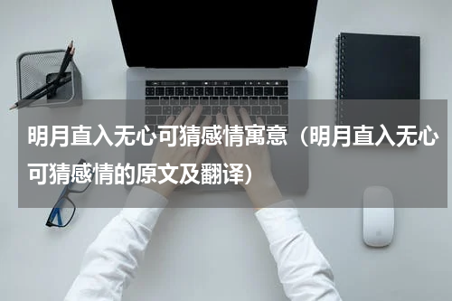明月直入无心可猜感情寓意（明月直入无心可猜感情的原文及翻译）