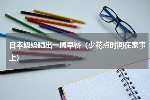 日本妈妈晒出一周早餐（少花点时间在家事上）