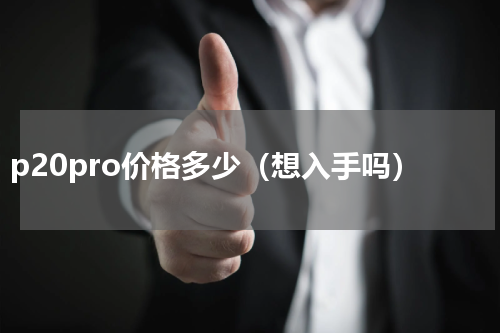 p20pro价格多少（想入手吗）