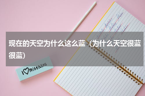 现在的天空为什么这么蓝（为什么天空很蓝很蓝）