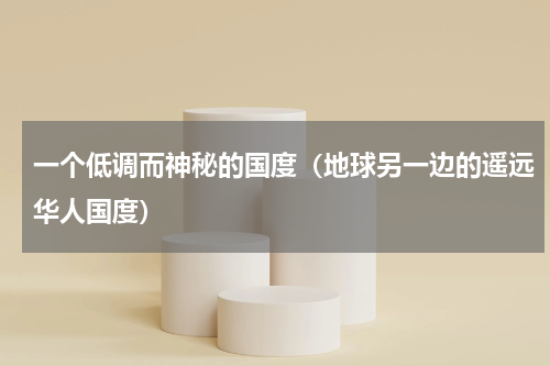 一个低调而神秘的国度（地球另一边的遥远华人国度）