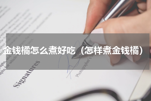 金钱橘怎么煮好吃（怎样煮金钱橘）