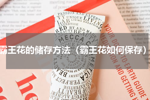 霸王花的储存方法（霸王花如何保存）