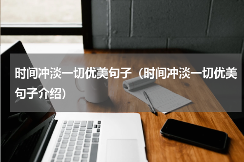 时间冲淡一切优美句子（时间冲淡一切优美句子介绍）