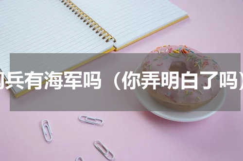阅兵有海军吗（你弄明白了吗）