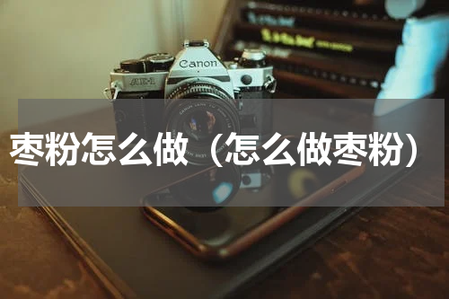 枣粉怎么做（怎么做枣粉）