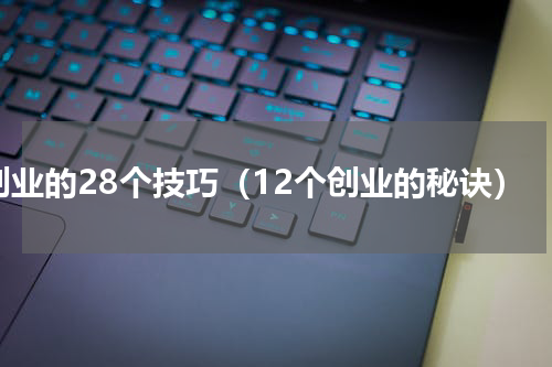 创业的28个技巧（12个创业的秘诀）