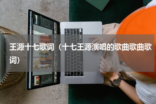 王源十七歌词（十七王源演唱的歌曲歌曲歌词）