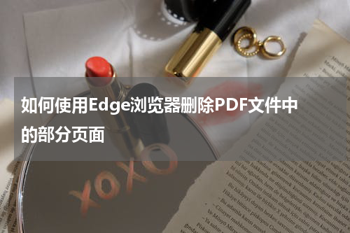 如何使用Edge浏览器删除PDF文件中的部分页面