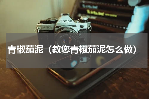 青椒茄泥（教您青椒茄泥怎么做）