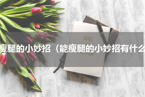 能瘦腿的小妙招（能瘦腿的小妙招有什么）