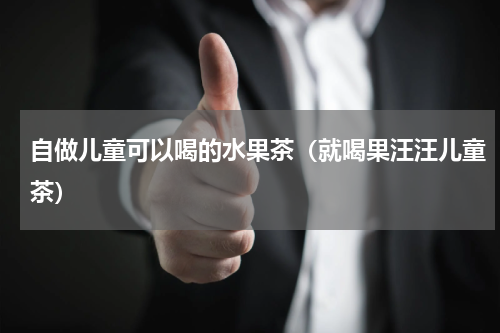 自做儿童可以喝的水果茶（就喝果汪汪儿童茶）