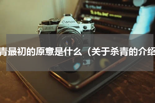 杀青最初的原意是什么（关于杀青的介绍）