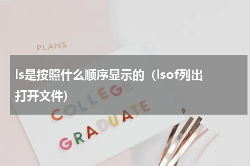 ls是按照什么顺序显示的（lsof列出打开文件）