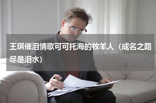 王琪催泪情歌可可托海的牧羊人（成名之路尽是泪水）