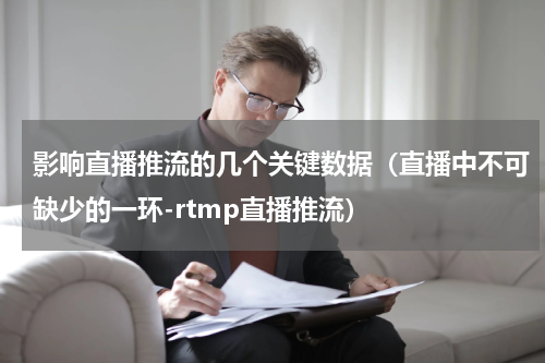 影响直播推流的几个关键数据（直播中不可缺少的一环-rtmp直播推流）