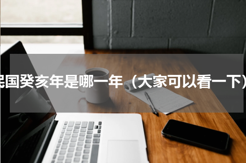 民国癸亥年是哪一年（大家可以看一下）